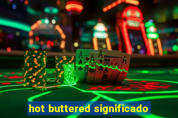 hot buttered significado